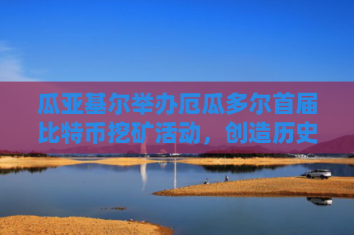 瓜亚基尔举办厄瓜多尔首届比特币挖矿活动，创造历史-图1