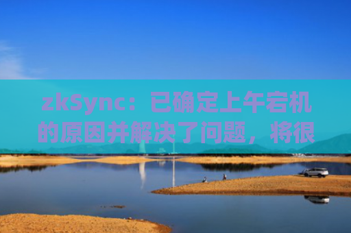 zkSync：已确定上午宕机的原因并解决了问题，将很快披露更多信息-图1