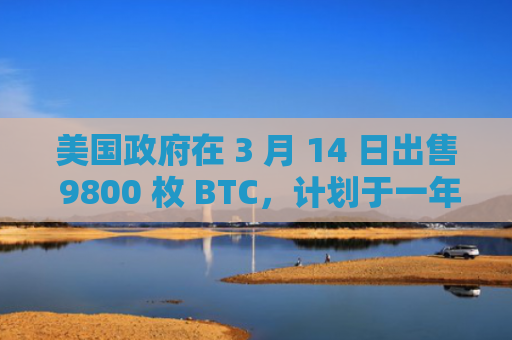 美国政府在 3 月 14 日出售 9800 枚 BTC，计划于一年内出售与丝绸之路有关的另外 4.15 万枚 BTC-图1