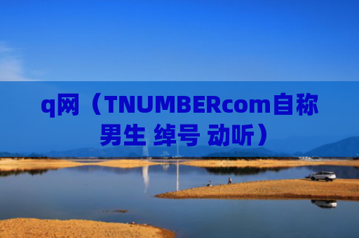 q网（TNUMBERcom自称 男生 绰号 动听）