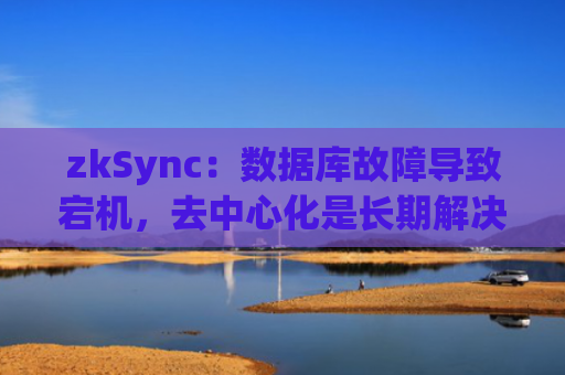 zkSync：数据库故障导致宕机，去中心化是长期解决方案-图1