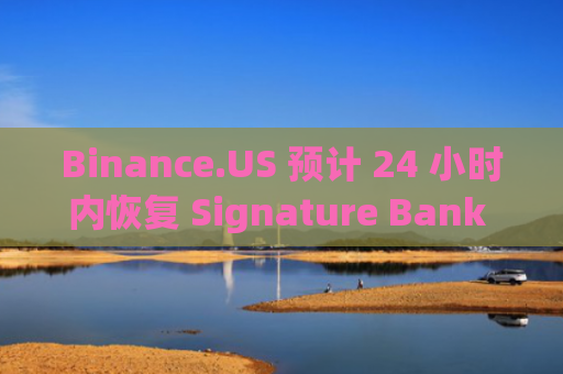 Binance.US 预计 24 小时内恢复 Signature Bank ACH 存取款服务-图1