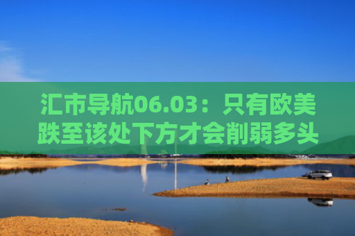 汇市导航06.03：只有欧美跌至该处下方才会削弱多头信心-图1