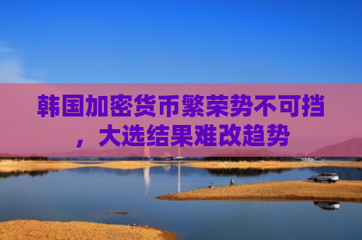 韩国加密货币繁荣势不可挡，大选结果难改趋势-图1