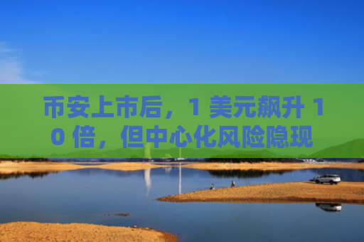 币安上市后，1 美元飙升 10 倍，但中心化风险隐现-图1